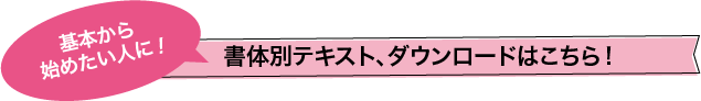 基本から始めたい人に！書体別テキスト、ダウンロードはこちら！