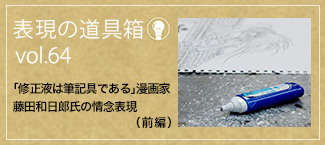 「修正液は筆記具である」漫画家 藤田和日郎氏の情念表現（前編）